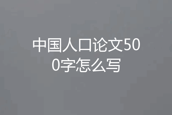 中国人口论文500字怎么写