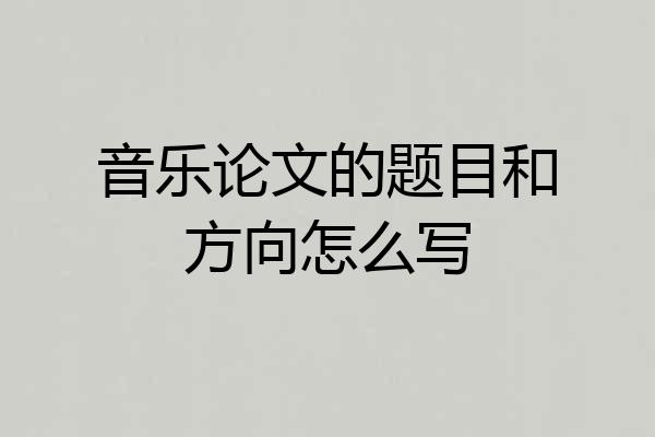 音乐论文的题目和方向怎么写