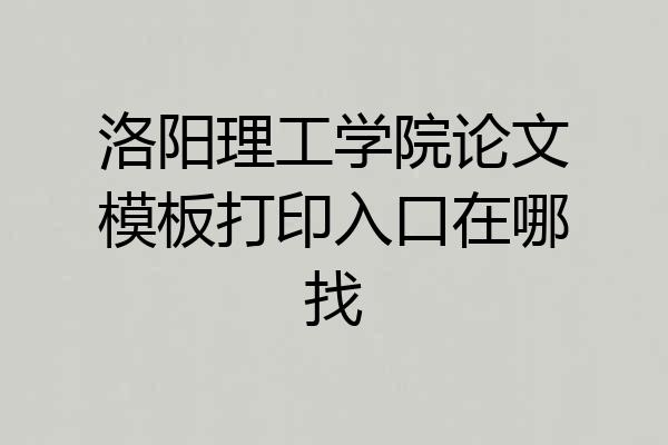 洛阳理工学院论文模板打印入口在哪找