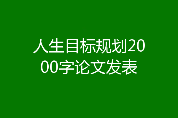 人生目标规划2000字论文发表