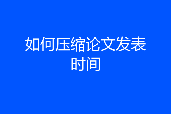 如何压缩论文发表时间