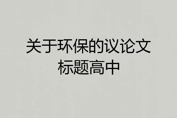 关于环保的议论文标题高中