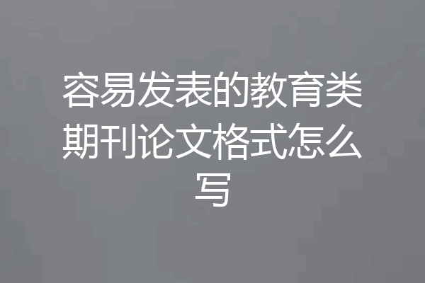 容易发表的教育类期刊论文格式怎么写