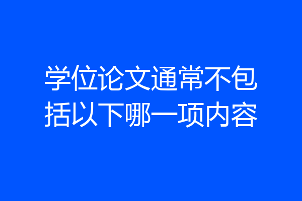 学位论文通常不包括以下哪一项内容