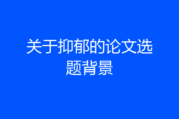 关于抑郁的论文选题背景