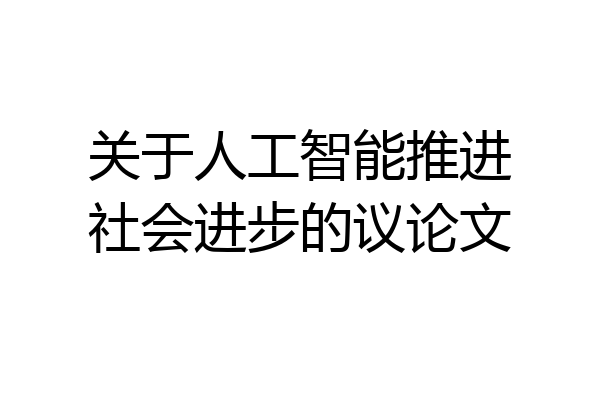 关于人工智能推进社会进步的议论文