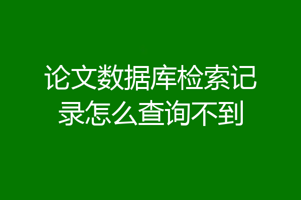 论文数据库检索记录怎么查询不到