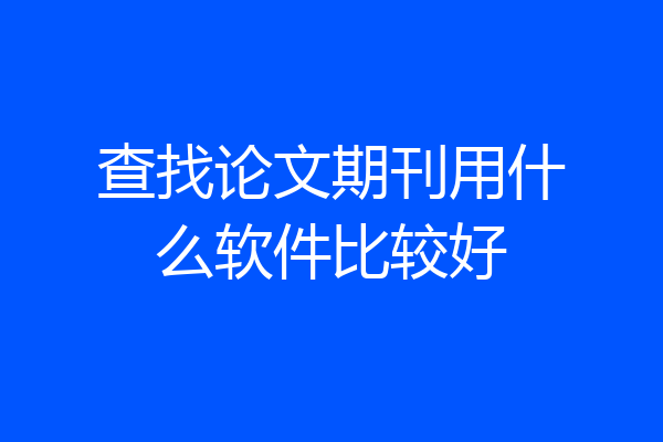 查找论文期刊用什么软件比较好