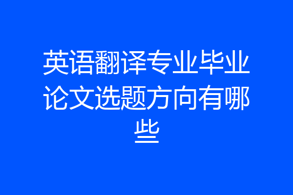 英语翻译专业毕业论文选题方向有哪些