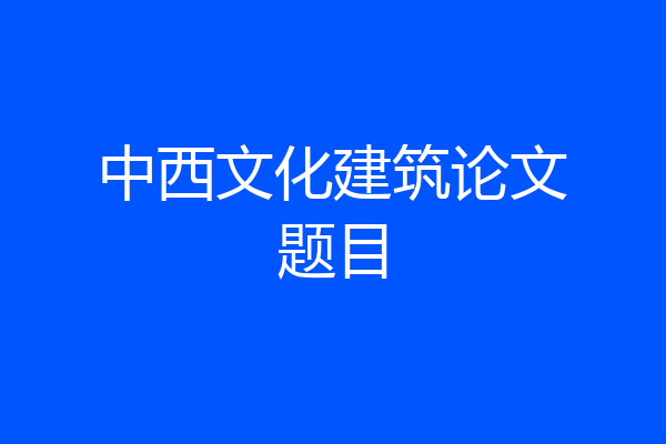 中西文化建筑论文题目