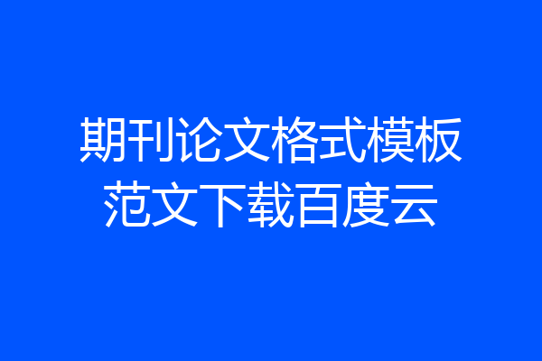 期刊论文格式模板范文下载百度云