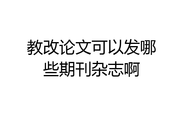 教改论文可以发哪些期刊杂志啊