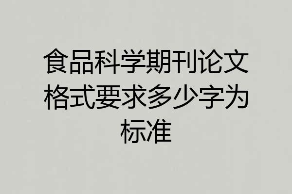 食品科学期刊论文格式要求多少字为标准