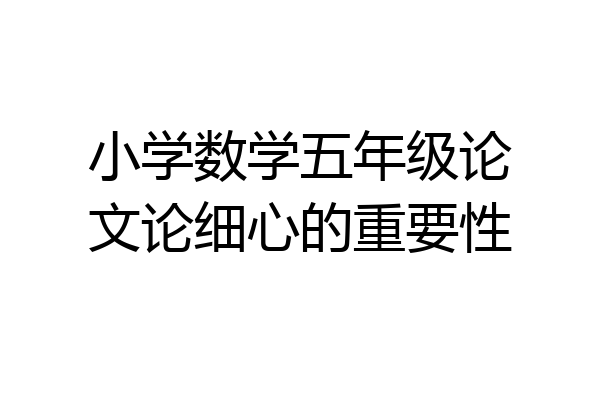 小学数学五年级论文论细心的重要性
