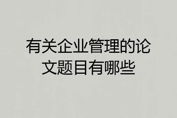 有关企业管理的论文题目有哪些