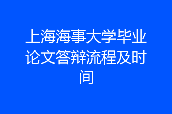 上海海事大学毕业论文答辩流程及时间