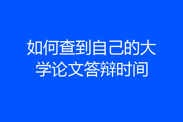 如何查到自己的大学论文答辩时间
