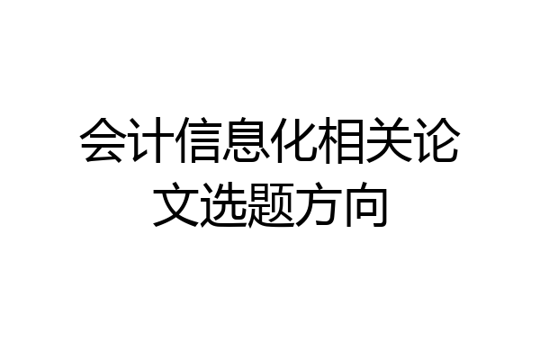 会计信息化相关论文选题方向