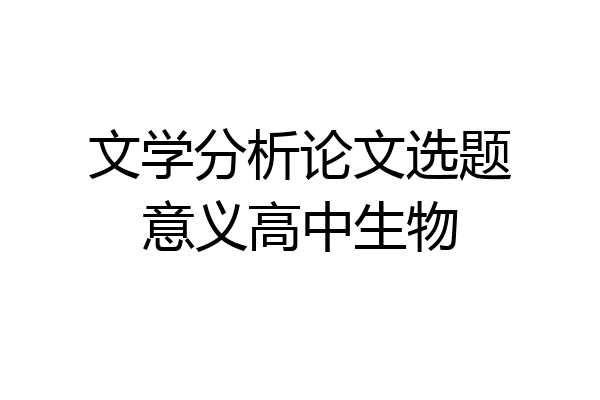 文学分析论文选题意义高中生物