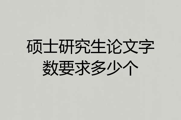 硕士研究生论文字数要求多少个