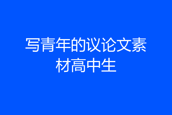 写青年的议论文素材高中生