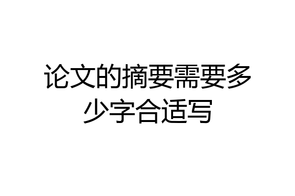 论文的摘要需要多少字合适写
