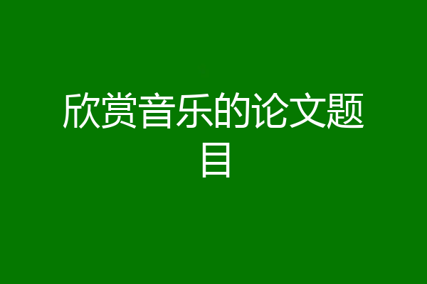 欣赏音乐的论文题目