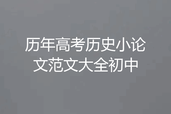 历年高考历史小论文范文大全初中