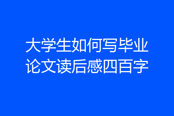 大学生如何写毕业论文读后感四百字