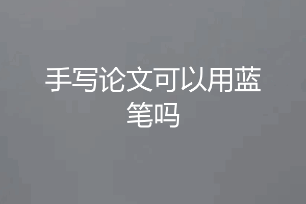 手写论文可以用蓝笔吗