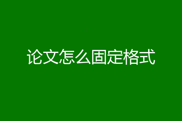 论文怎么固定格式