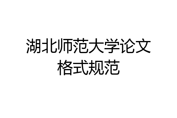 湖北师范大学论文格式规范