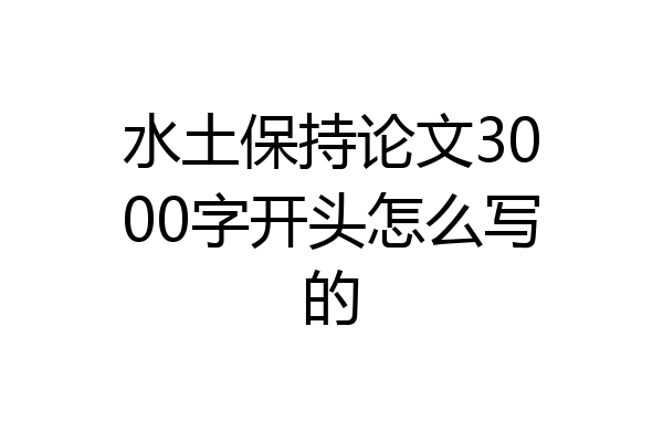 水土保持论文3000字开头怎么写的