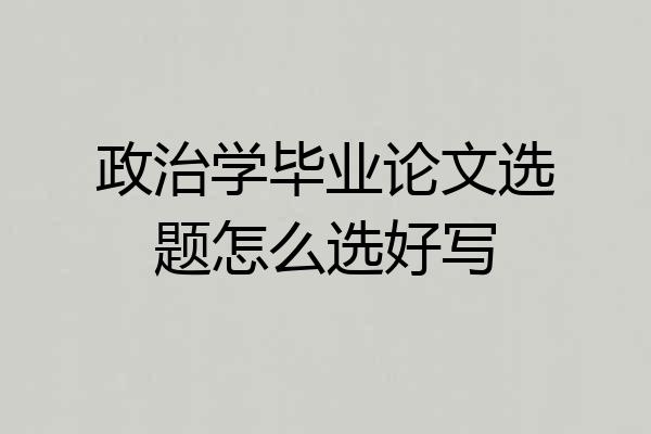 政治学毕业论文选题怎么选好写