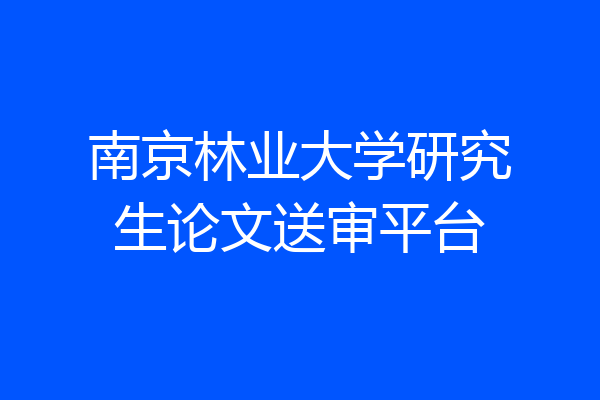 南京林业大学研究生论文送审平台