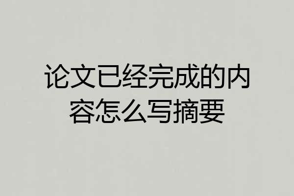 论文已经完成的内容怎么写摘要