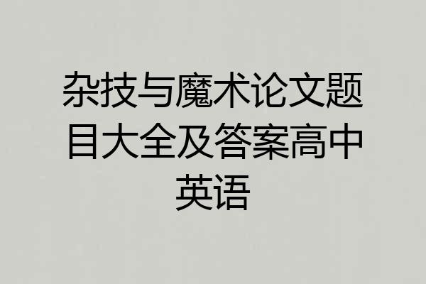 杂技与魔术论文题目大全及答案高中英语