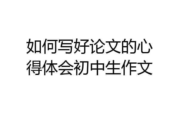 如何写好论文的心得体会初中生作文
