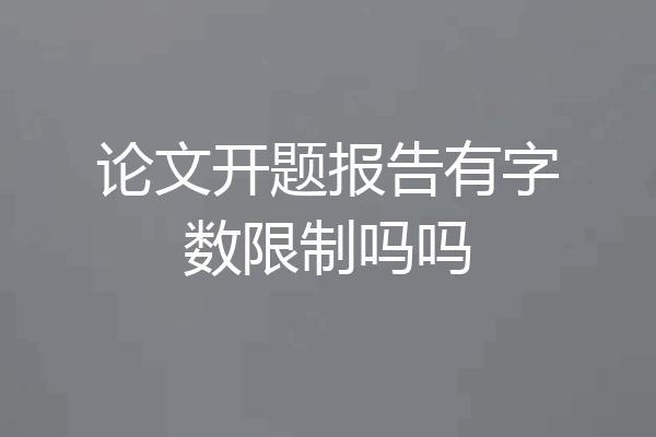 论文开题报告有字数限制吗吗