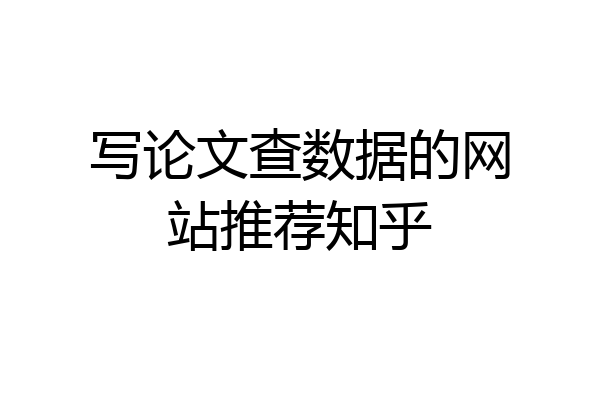 写论文查数据的网站推荐知乎