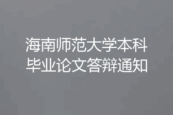 海南师范大学本科毕业论文答辩通知