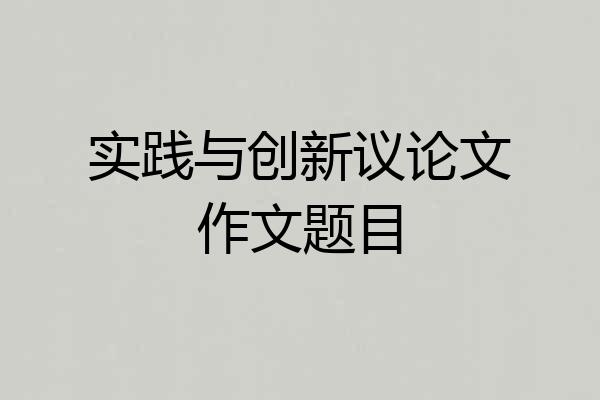 实践与创新议论文作文题目