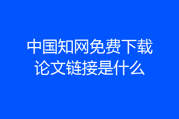 中国知网免费下载论文链接是什么