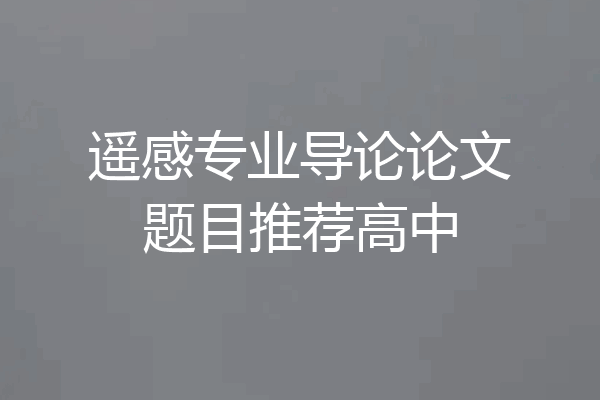 遥感专业导论论文题目推荐高中