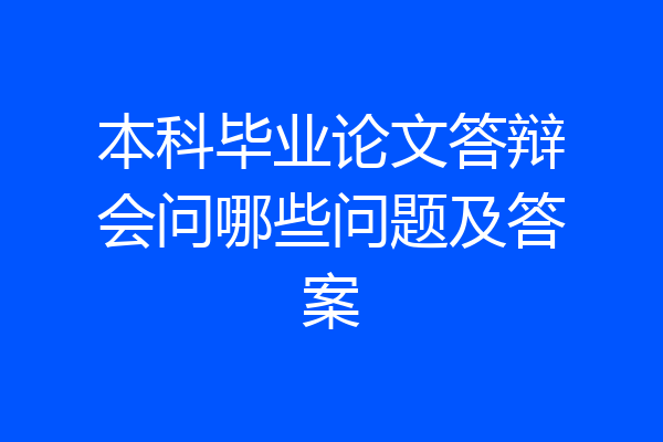 本科毕业论文答辩会问哪些问题及答案