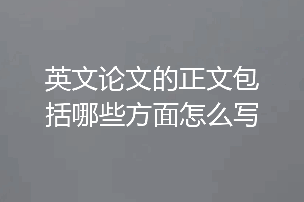 英文论文的正文包括哪些方面怎么写