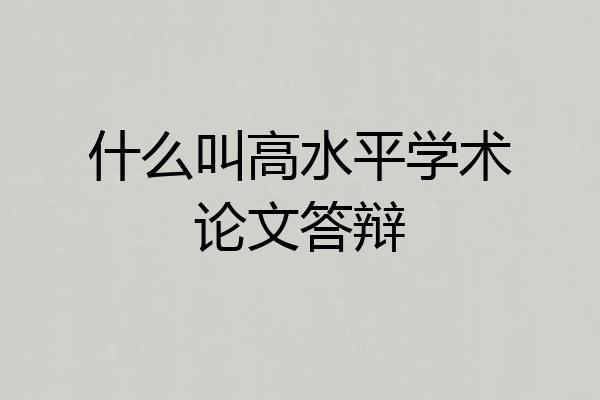 什么叫高水平学术论文答辩
