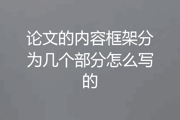 论文的内容框架分为几个部分怎么写的