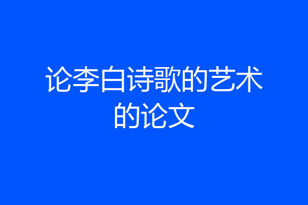 论李白诗歌的艺术的论文