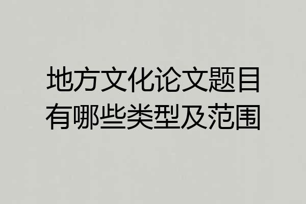 地方文化论文题目有哪些类型及范围